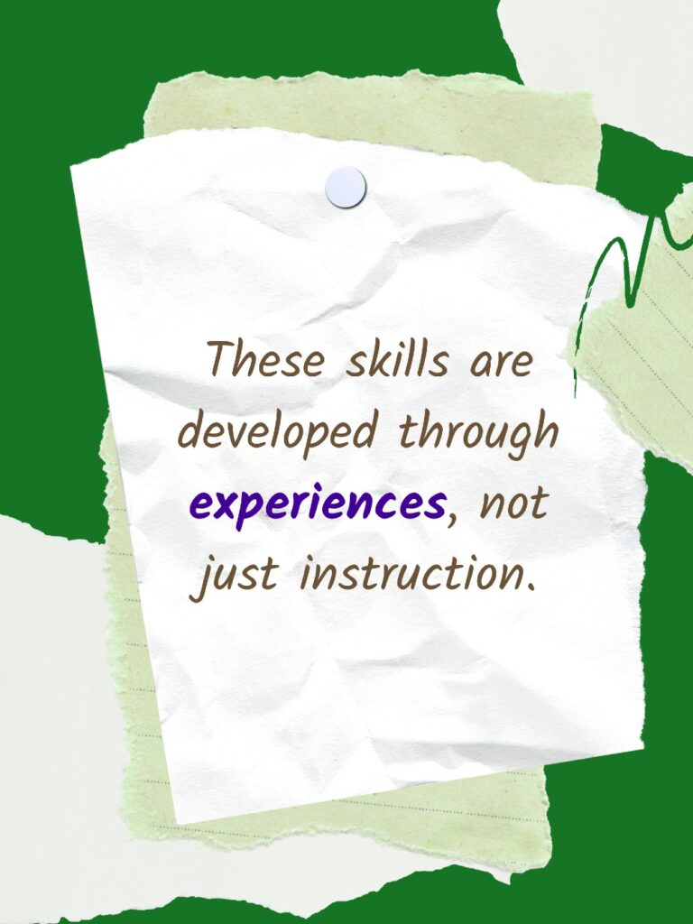 These skills are developed through experiences, not just instruction.