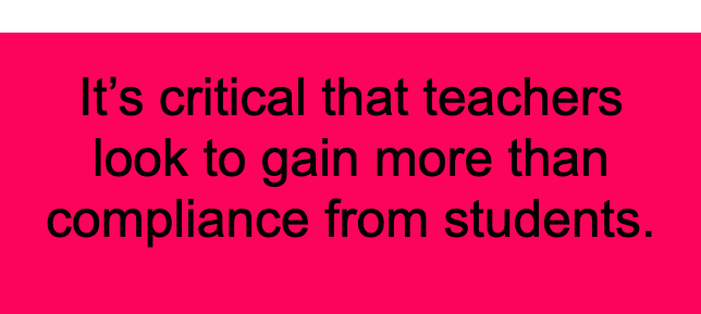 A pullout quote - It's critical that teachers look to gain more than compliance from students.